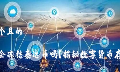 思考一个且的

TP钱包会冻结泰达币吗？揭秘数字货币存储风险