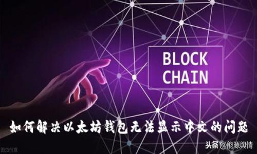 如何解决以太坊钱包无法显示中文的问题