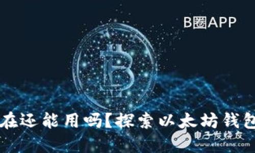 以太坊钱包现在还能用吗？探索以太坊钱包的现状与未来