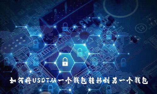 如何将USDT从一个钱包转移到另一个钱包