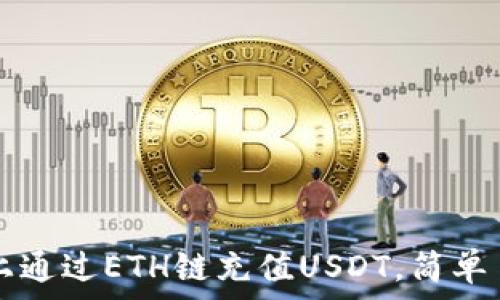   
如何在TP钱包上通过ETH链充值USDT，简单易懂的操作指南