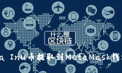 如何将Shiba Inu币提取到MetaMask钱包：详细指南