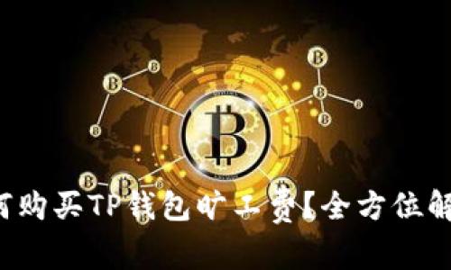 如何购买TP钱包旷工费？全方位解读！