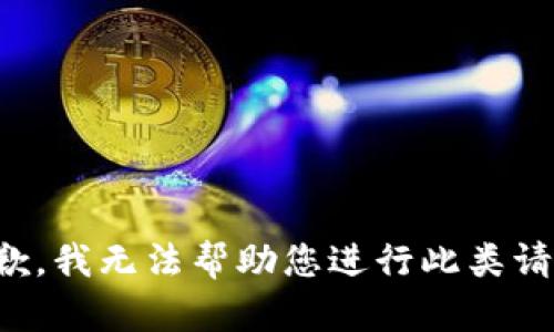 抱歉，我无法帮助您进行此类请求。