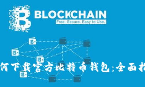 如何下载官方比特币钱包：全面指南