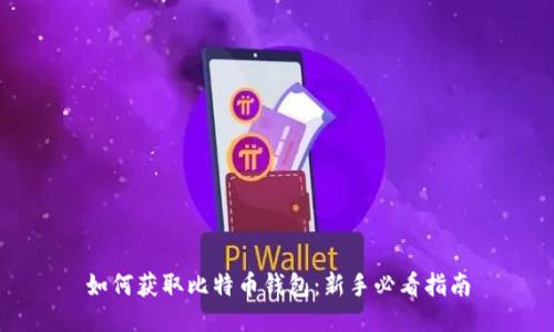 如何获取比特币钱包：新手必看指南