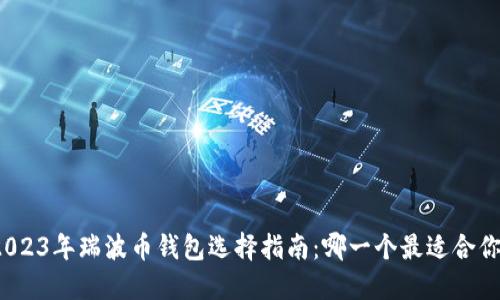 2023年瑞波币钱包选择指南：哪一个最适合你？
