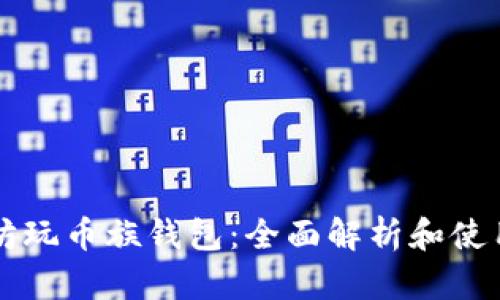 以太坊玩币族钱包：全面解析和使用指南
