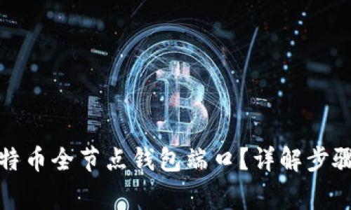 如何开启比特币全节点钱包端口？详解步骤与常见问题