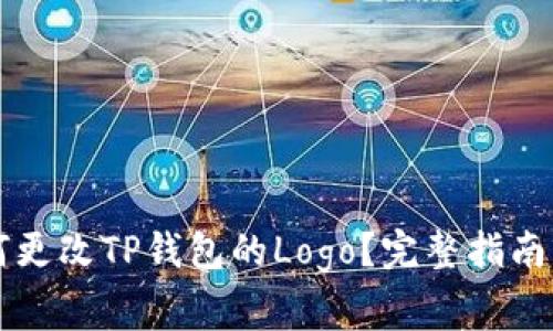 ### 如何更改TP钱包的Logo？完整指南与注意事项