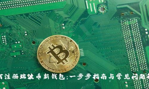 如何注册瑞波币新钱包：一步步指南与常见问题解答