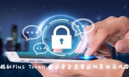 揭秘Plus Token：最大资金盘背后的真相与风险