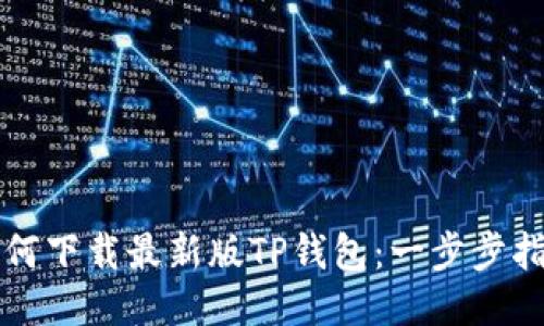 如何下载最新版TP钱包：一步步指导