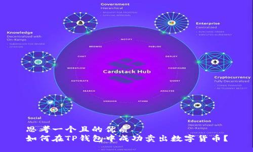 思考一个且的优质
如何在TP钱包中成功卖出数字货币？
