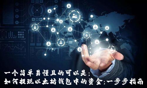   
一个简单易懂且的可以是：  
如何提现以太坊钱包中的资金：一步步指南