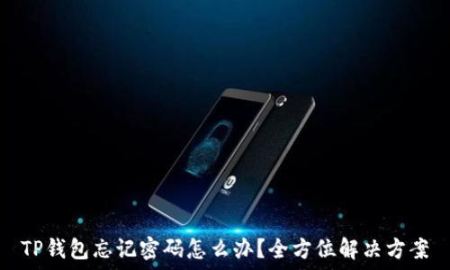   
TP钱包忘记密码怎么办？全方位解决方案