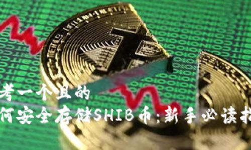 思考一个且的  
如何安全存储SHIB币：新手必读指南