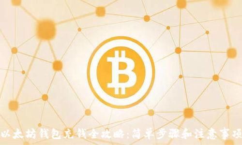   
以太坊钱包充钱全攻略：简单步骤和注意事项