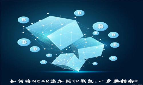  
如何将NEAR添加到TP钱包：一步步指南