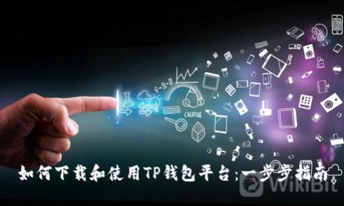 如何下载和使用TP钱包平台：一步步指南
