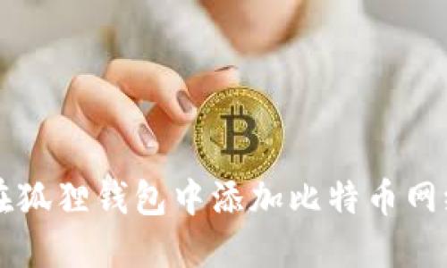 Title: 如何在狐狸钱包中添加比特币网络一步步指南