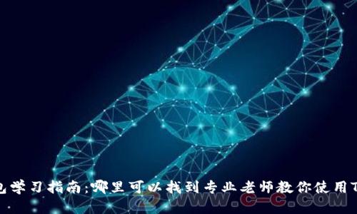TP钱包学习指南：哪里可以找到专业老师教你使用TP钱包