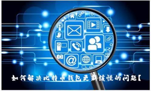 如何解决比特币钱包更新缓慢的问题？
