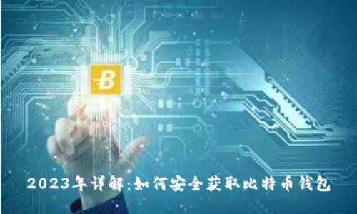 2023年详解：如何安全获取比特币钱包
