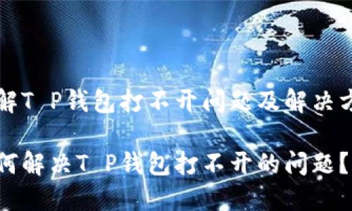 了解T P钱包打不开问题及解决方法

如何解决T P钱包打不开的问题？