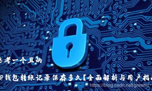 思考一个且的

TP钱包转账记录保存多久？全面解析与用户指南