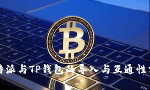比特派与TP钱包的导入与互通性分析