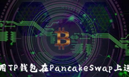  
如何使用TP钱包在PancakeSwap上进行交易