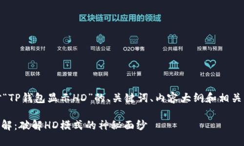 好的，以下是针对“TP钱包显示HD”的、关键词、内容大纲和相关问题的详细介绍。

TP钱包HD显示详解：破解HD模式的神秘面纱