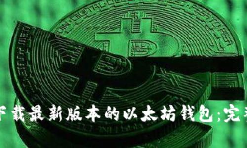 如何下载最新版本的以太坊钱包：完整指南