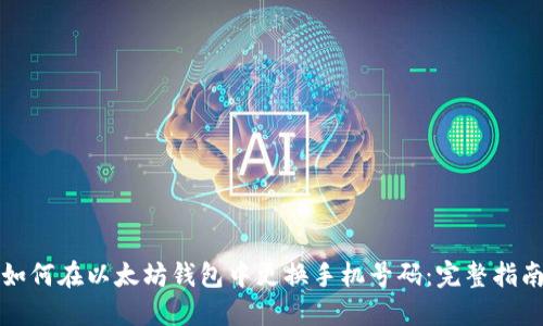 如何在以太坊钱包中更换手机号码：完整指南