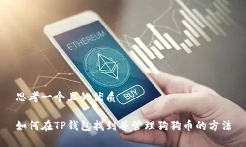 思考一个且的优质

如何在TP钱包找到并管理狗狗币的方法