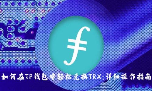 如何在TP钱包中轻松兑换TRX：详细操作指南
