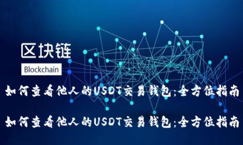 如何查看他人的USDT交易钱包：全方位指南

如何查看他人的USDT交易钱包：全方位指南