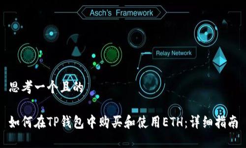 思考一个且的

如何在TP钱包中购买和使用ETH：详细指南