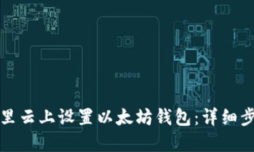 如何在阿里云上设置以太坊钱包：详细步骤与指南