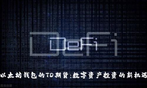 以太坊钱包的TD期货：数字资产投资的新机遇