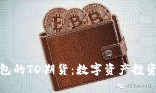 以太坊钱包的TD期货：数字资产投资的新机遇