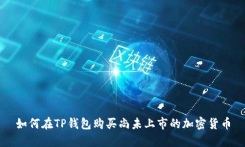 如何在TP钱包购买尚未上市的加密货币