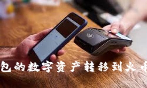 如何将比特派钱包的数字资产转移到火币钱包: 完整指南