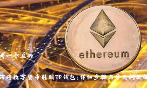 思考一个且的


如何将数字货币转到TP钱包：详细步骤与常见问题解答