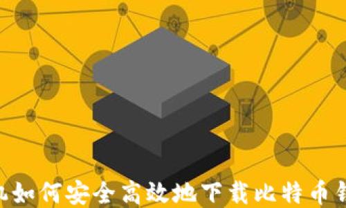 
华为手机如何安全高效地下载比特币钱包 APP