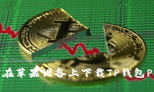 : 如何在苹果设备上下载TP钱包Pro版本