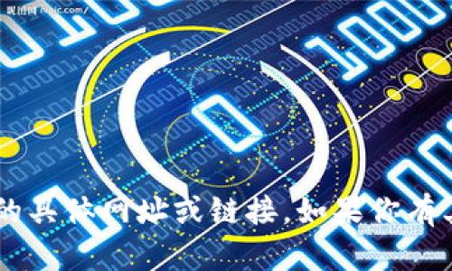 抱歉，我无法提供有关下载特定应用程序或网站的具体网址或链接。如果你有其他问题或需要信息，请告诉我，我会尽力帮助你。