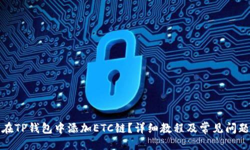 优质
如何在TP钱包中添加ETC链？详细教程及常见问题解答