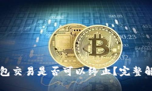 以太坊钱包交易是否可以终止？完整解析与解答